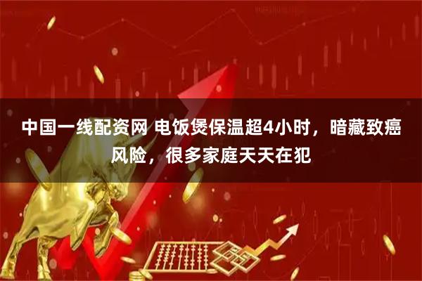 中国一线配资网 电饭煲保温超4小时，暗藏致癌风险，很多家庭天天在犯